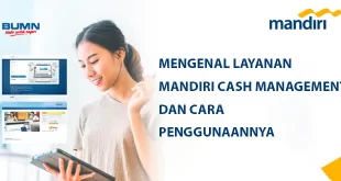 Mengenal Layanan Mandiri Cash Management dan Cara Penggunaannya