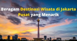 Beragam Destinasi Wisata di Jakarta Pusat yang Menarik