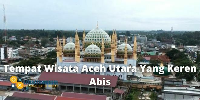 Tempat Wisata Aceh Utara Yang Keren Abis